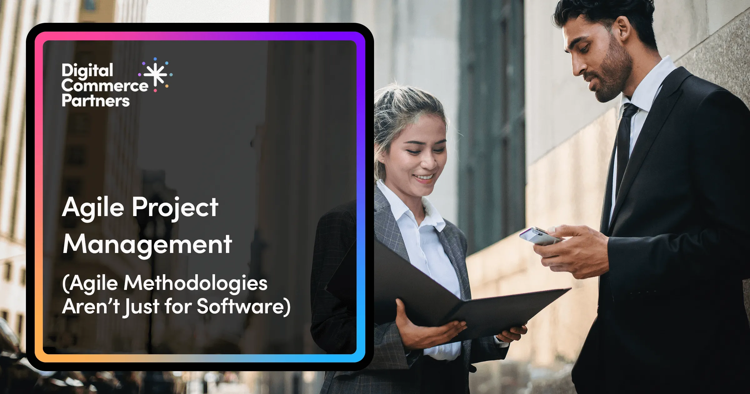 Agile Project Management: Agile Methodologies Aren’t Just for Software