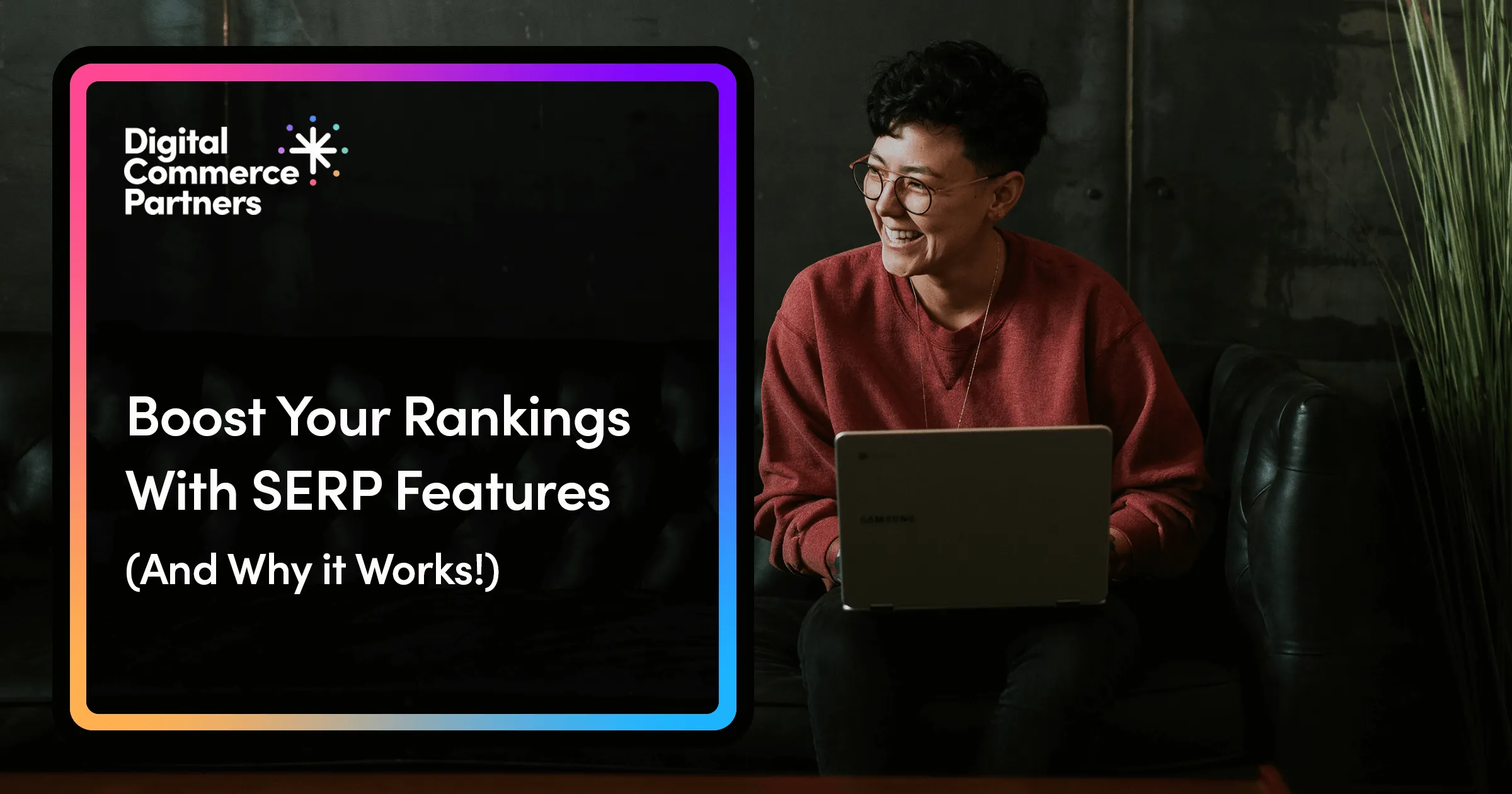 Boost Your Rankings with SERP Features (And Why it Works!)