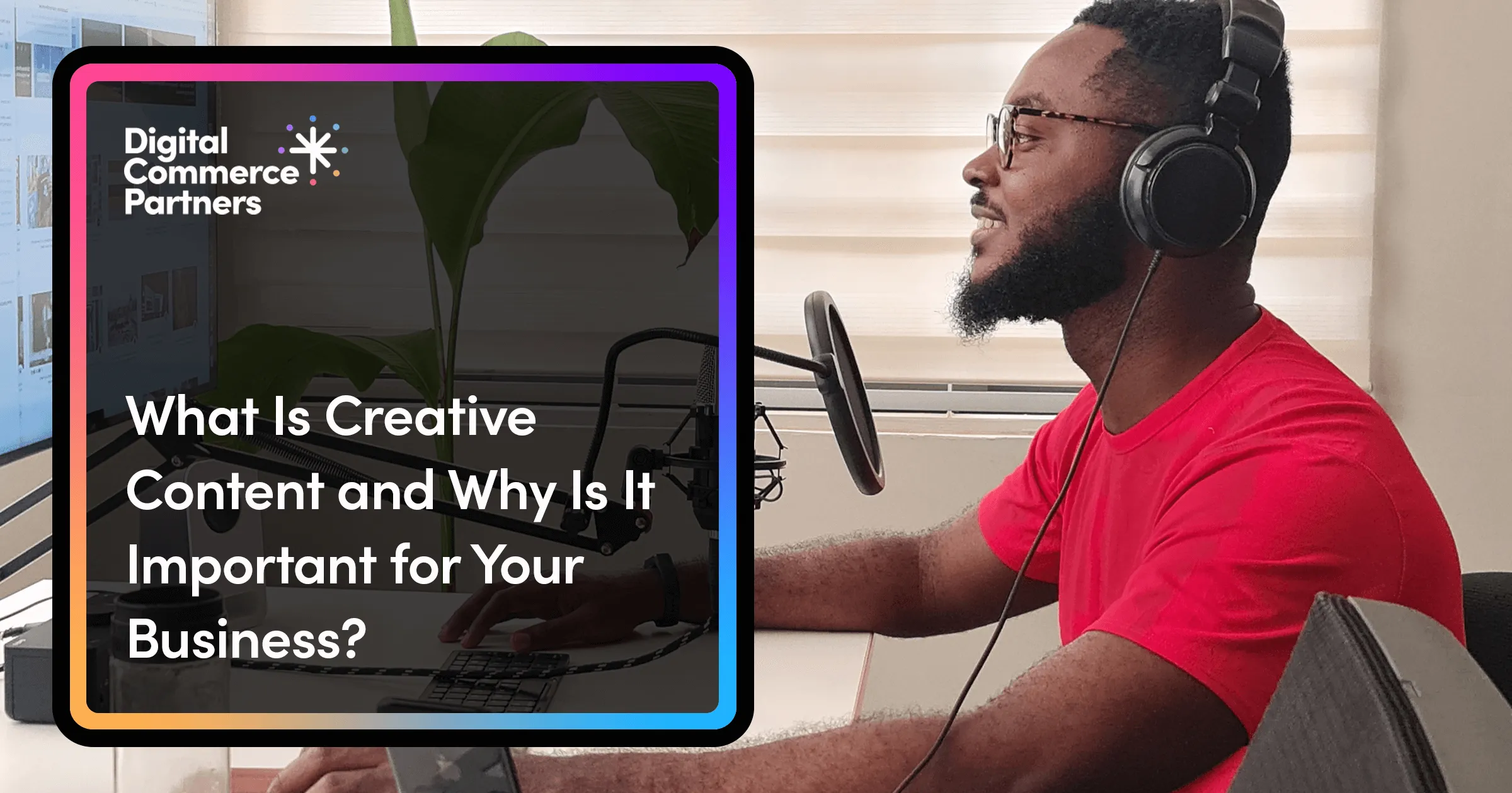 What Is Creative Content and Why Is It Important for Your Business?