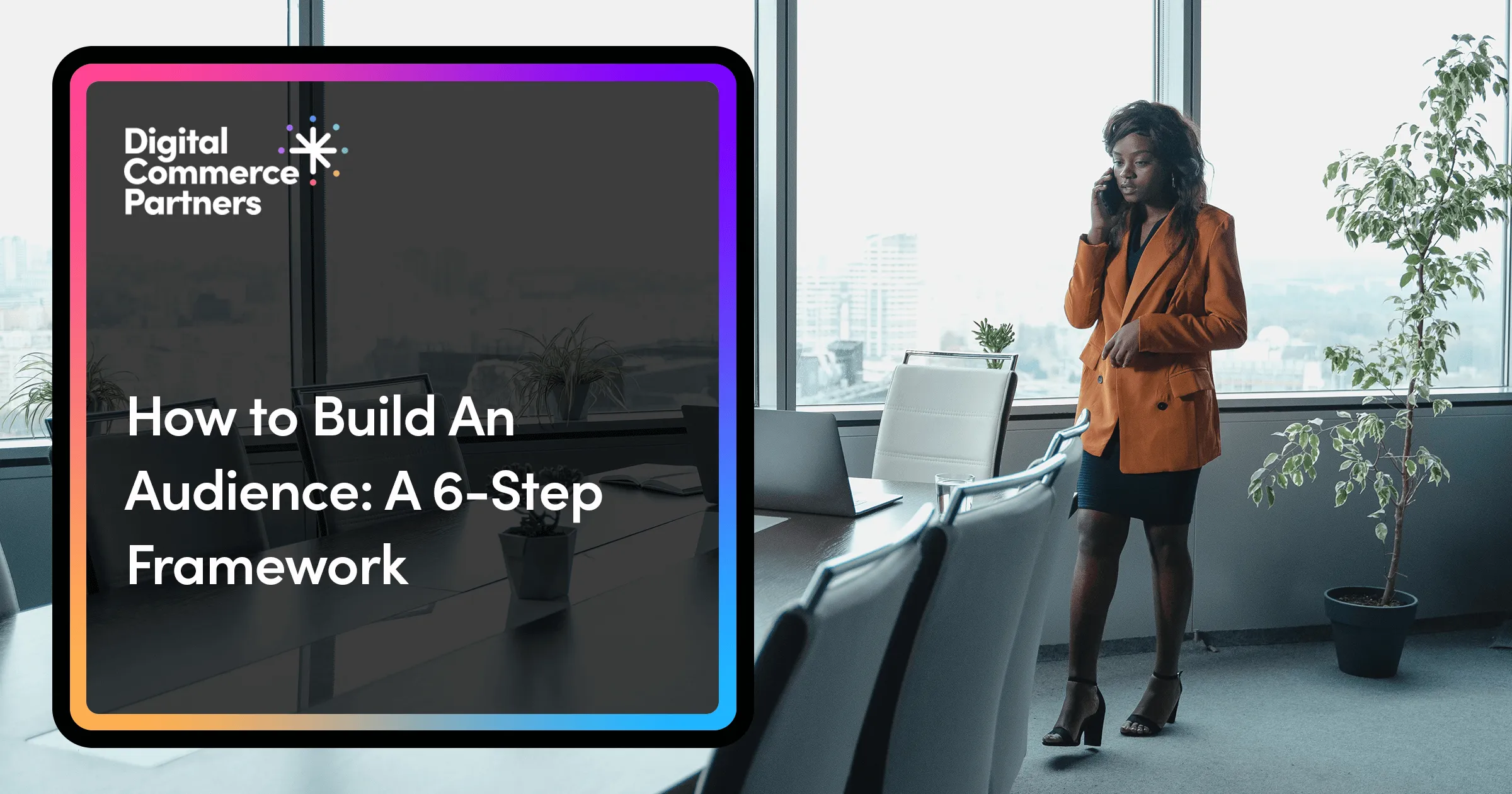 How to Build an Audience: A 6-Step Framework