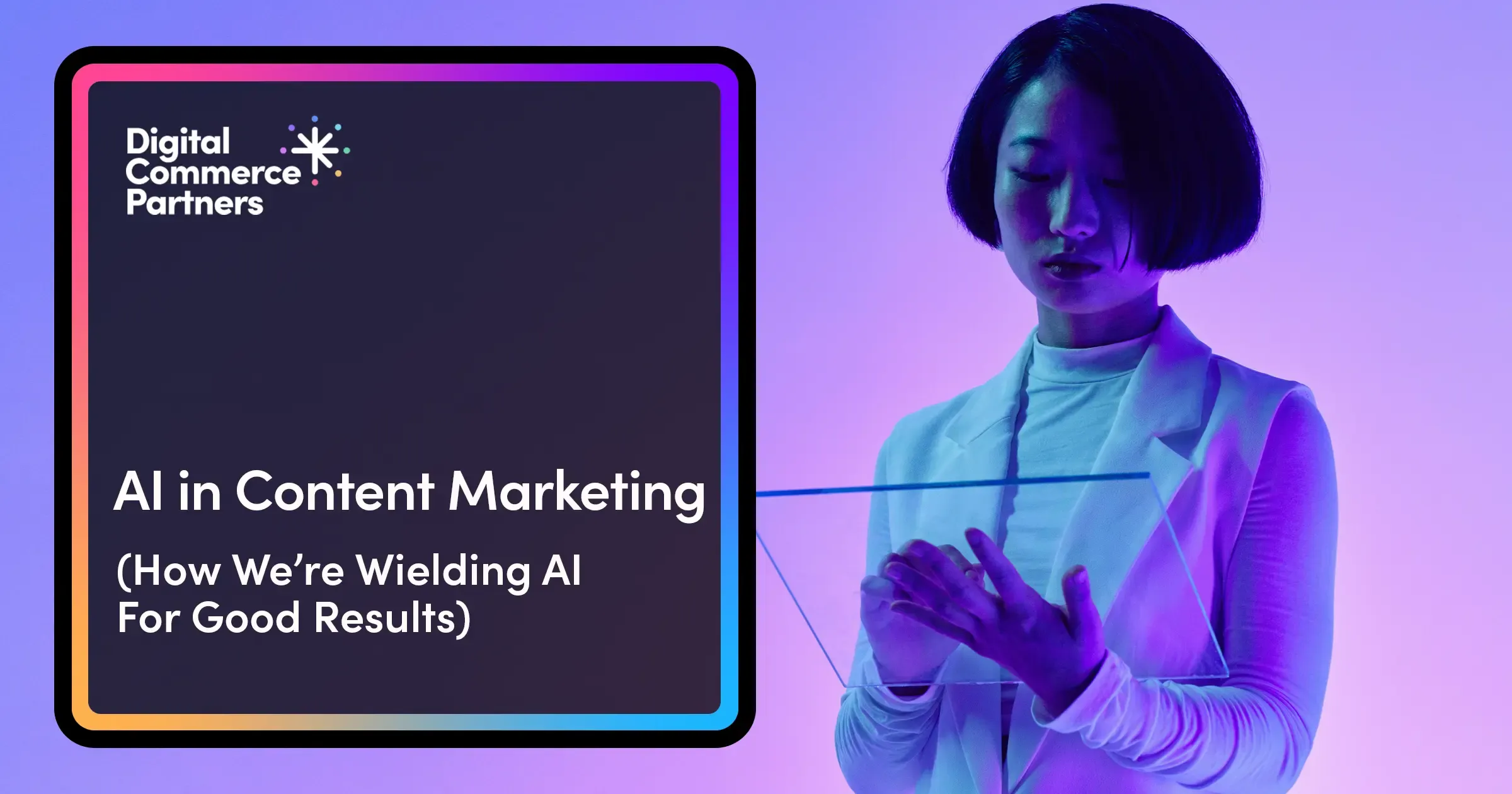 AI in Content Marketing: How We’re Wielding AI for Good (Results)