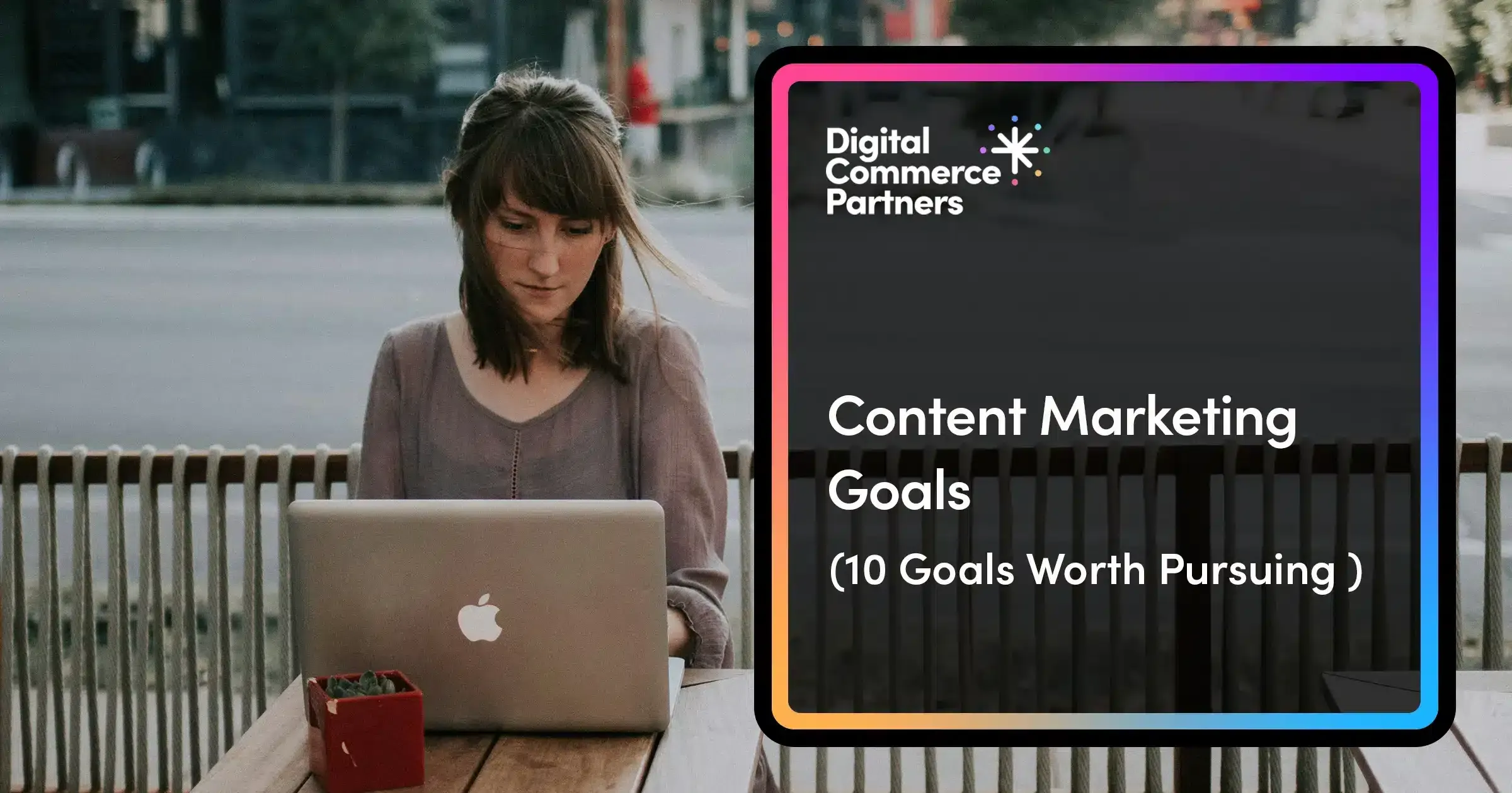 10 Content Marketing Goals Worth Pursuing