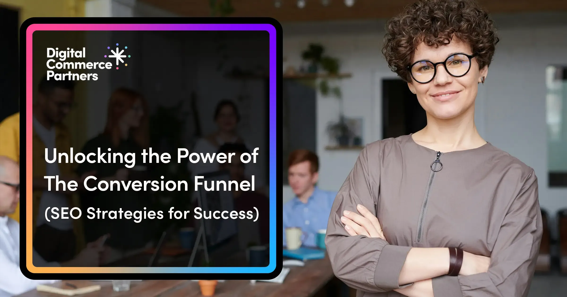 Unlocking the Power of the Conversion Funnel: SEO Strategies for Success