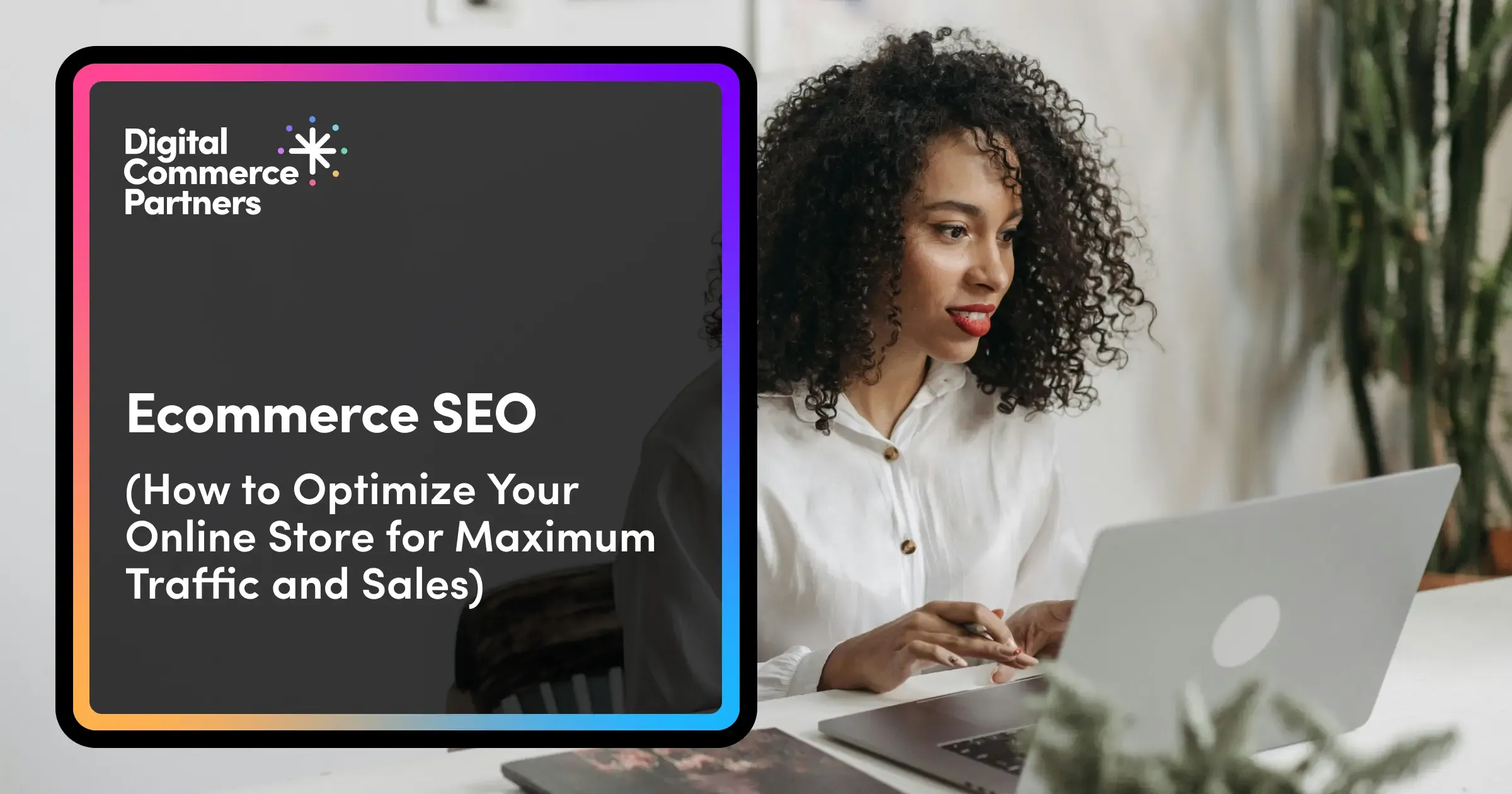 Ecommerce SEO: How to Optimize Your Online Store for Maximum Traffic and Sales