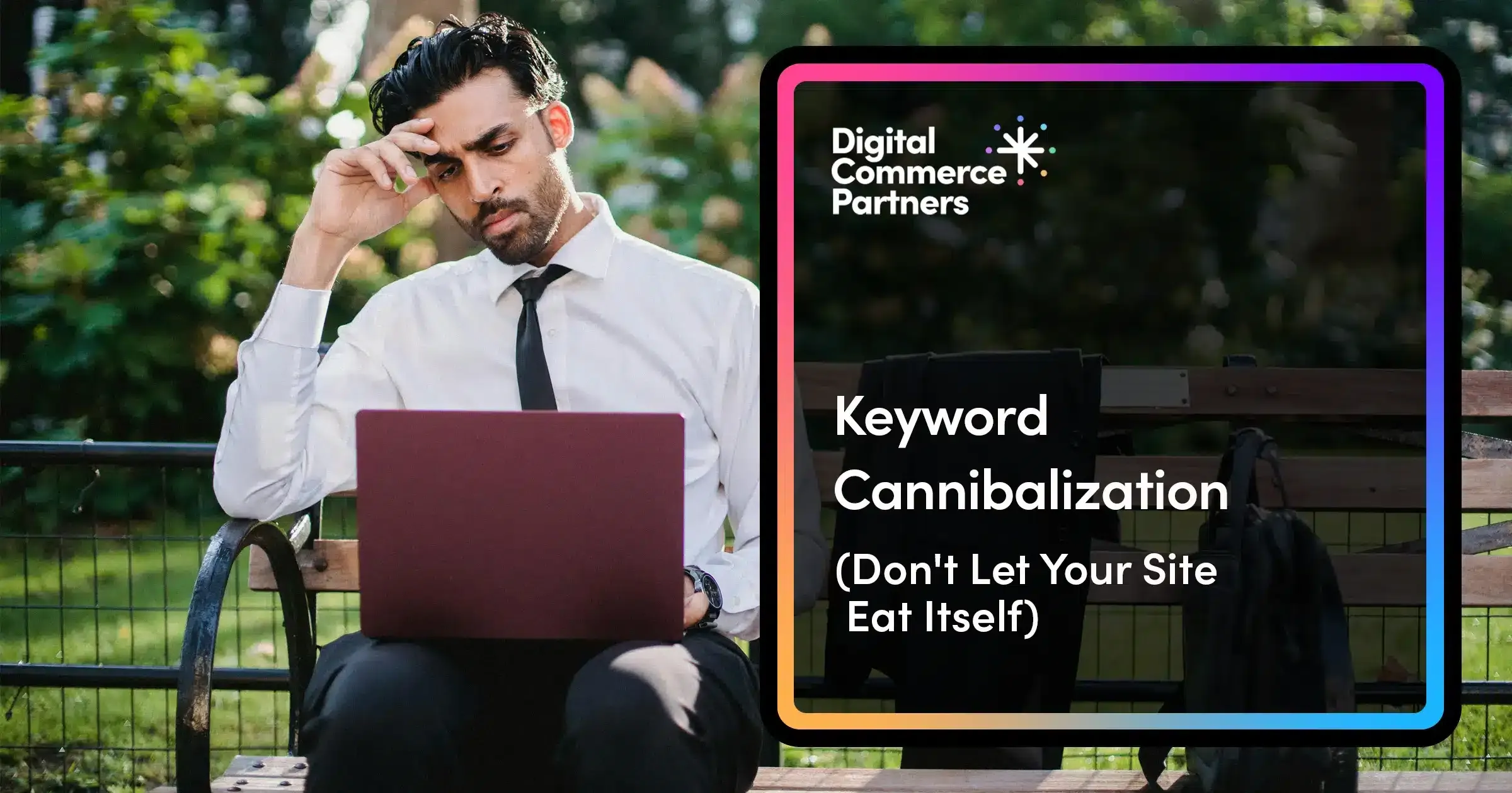 Keyword Cannibalization: Don't Let Your Site Eat Itself