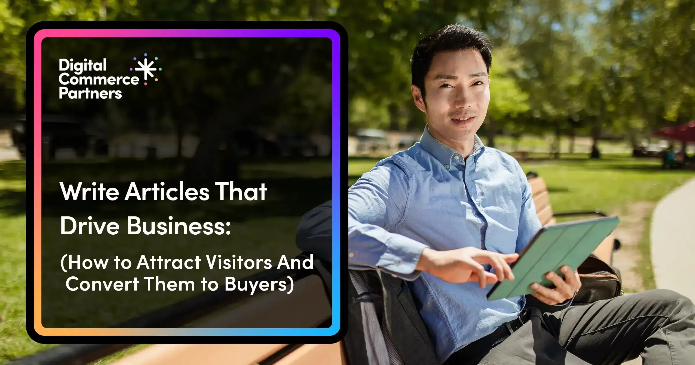 Write Articles That Drive Business:  7 Steps to Attract and Convert